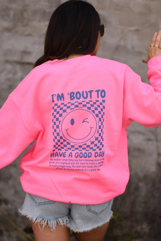 I'm 'Bout To Have A Good Day Neon Pink Sweatshirt
