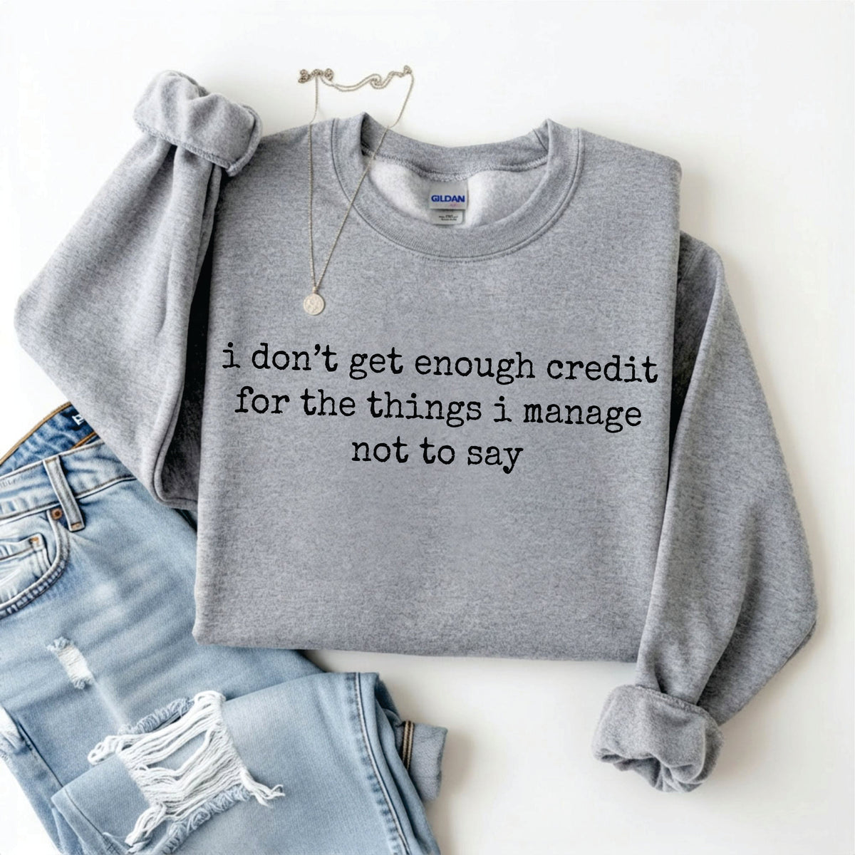 I Don’t Get Enough Credit For The Things I Manage Not To Say Tee/Sweatshirt
